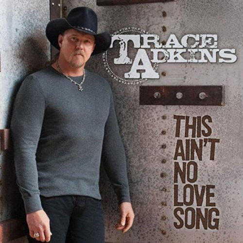 ARTIST: Trace Adkins  ALBUM: This Ain't No Love Song  TRACK: This Ain't No Love Song *
