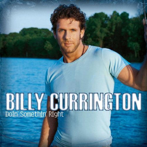 ARTIST: Billy Currington  ALBUM: Doin' Somethin' Right  TRACK: That Changes Everything